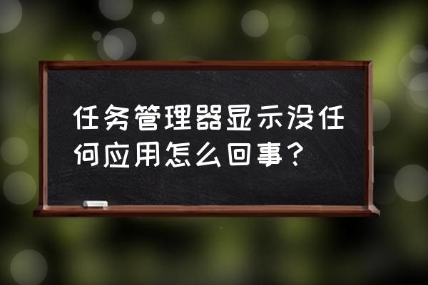 任务管理器被管理员停用怎么解开 任务管理器显示没任何应用怎么回事？