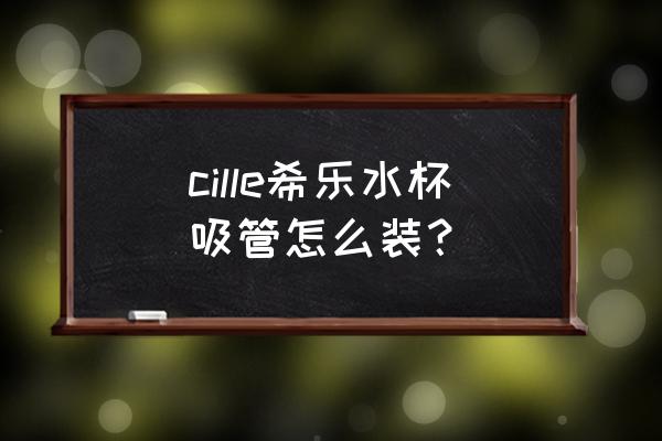 带硬头的吸管怎么安装 cille希乐水杯吸管怎么装？