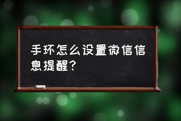 小米手环怎么设置应用提醒 手环怎么设置微信信息提醒？