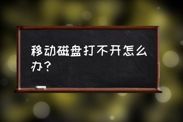 移动硬盘打不开修复 移动磁盘打不开怎么办？