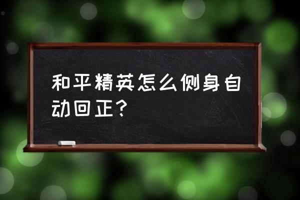 吃鸡左右探头开镜怎么设置 和平精英怎么侧身自动回正？