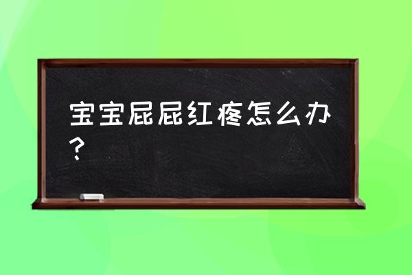 初生婴儿红屁屁怎么护理 宝宝屁屁红疼怎么办？