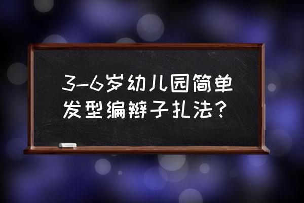 如何给孩子编小辫子 3-6岁幼儿园简单发型编辫子扎法？