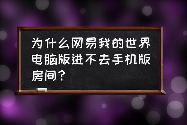 网易我的世界电脑版玩不了基岩版 为什么网易我的世界电脑版进不去手机版房间？