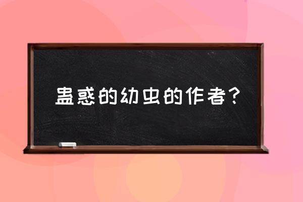 蛊惑的幼虫全cg解锁攻略 蛊惑的幼虫的作者？