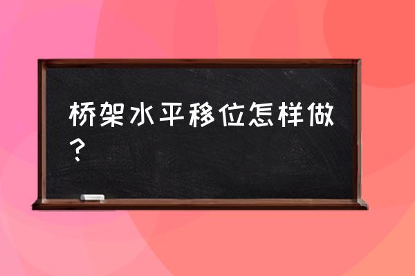 桥架平移30公分怎么做 桥架水平移位怎样做？