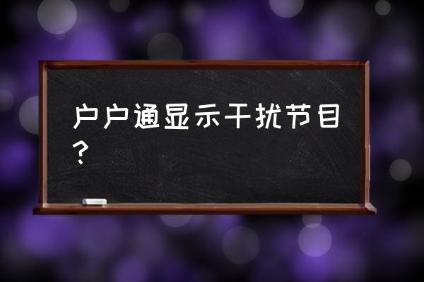 卫星锅防干扰怎么解决 户户通显示干扰节目？