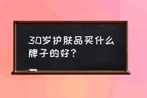 30左右女人适合什么样补水化妆品 30岁护肤品买什么牌子的好？