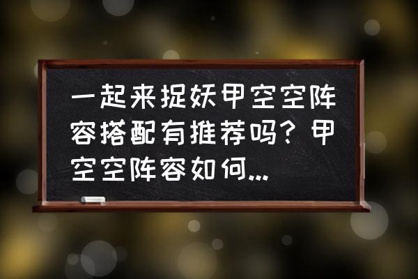 一起来捉妖如何提升攻速 一起来捉妖甲空空阵容搭配有推荐吗？甲空空阵容如何搭配好？