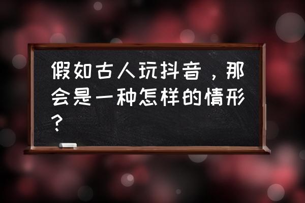 铁杆三国有神甄姬吗 假如古人玩抖音，那会是一种怎样的情形？