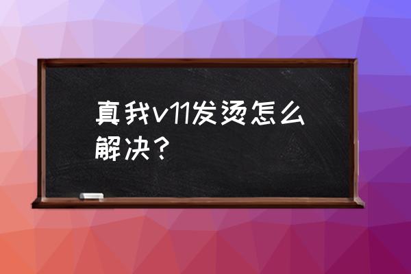 怎样可以快速解决手机发烫 真我v11发烫怎么解决？