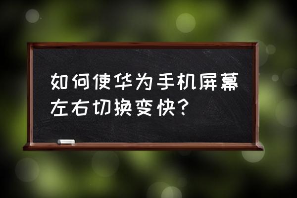 windows10快速切换两个窗口 如何使华为手机屏幕左右切换变快？