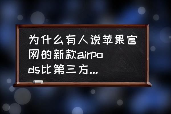 airpods耳机官方价格为什么这么贵 为什么有人说苹果官网的新款airpods比第三方网站便宜？