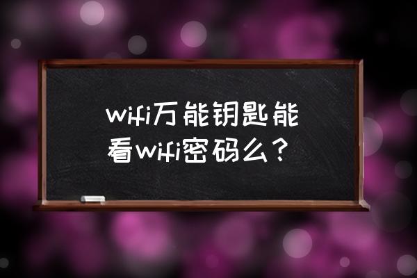 WIFI钥匙连接后怎样看密码 wifi万能钥匙能看wifi密码么？