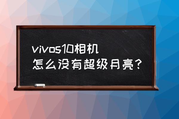 iqoo9pro拍月亮参数设置 vivos10相机怎么没有超级月亮？