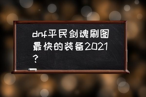 dnf平民挣钱最快的方法 dnf平民剑魂刷图最快的装备2021？