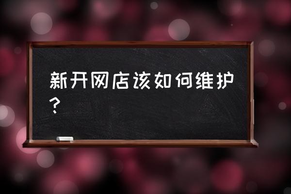 当你有了自己网店会如何经营 新开网店该如何维护？