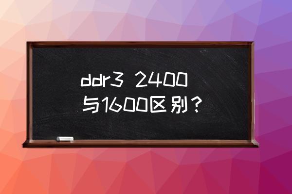 ddr3最高是1600吗 ddr3 2400与1600区别？