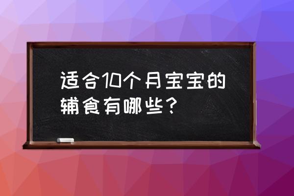 10个月婴儿补钙的正确方法 适合10个月宝宝的辅食有哪些？