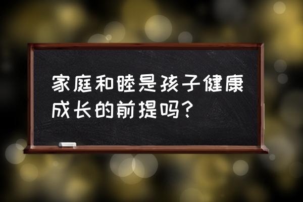 给孩子最好的健康 家庭和睦是孩子健康成长的前提吗？