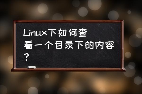 linux查看当前工作目录 Linux下如何查看一个目录下的内容？