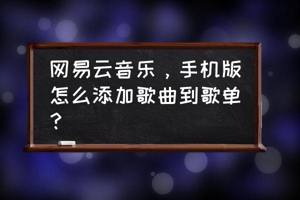 怎么添加歌曲在网易云共享歌单 网易云音乐，手机版怎么添加歌曲到歌单？