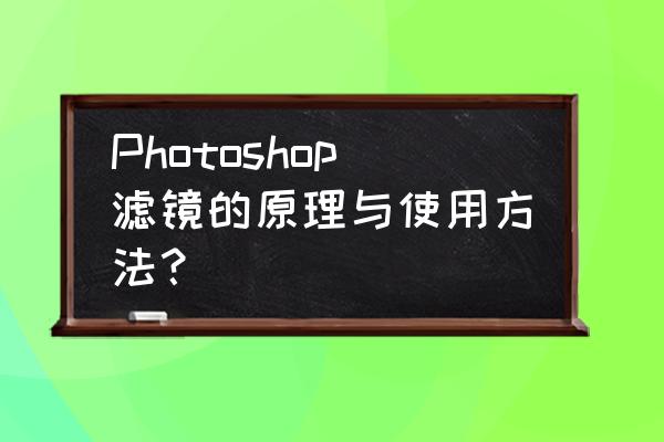 ps把图片做成粉笔画 Photoshop滤镜的原理与使用方法？