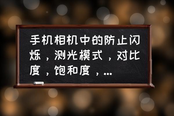 手机录像测光模式选哪个好 手机相机中的防止闪烁，测光模式，对比度，饱和度，锐度都是什么意思？