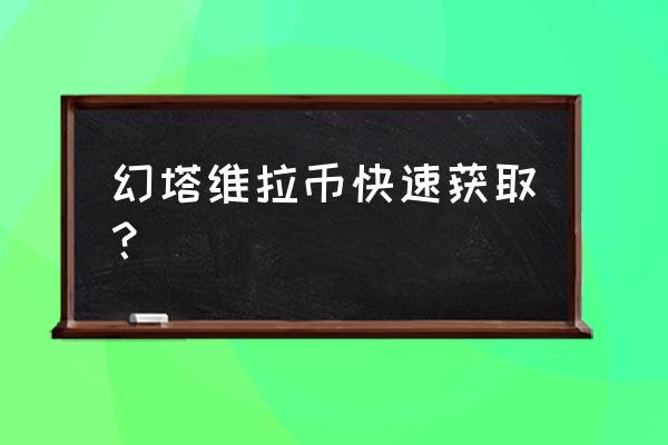 幻塔维拉地区地图信息 幻塔维拉币快速获取？