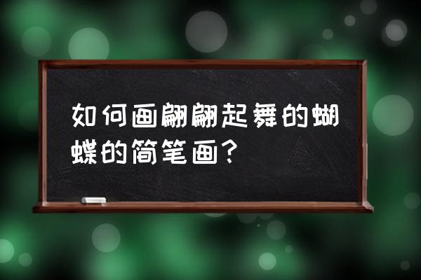 飞翔的蝴蝶怎么画特别简单 如何画翩翩起舞的蝴蝶的简笔画？