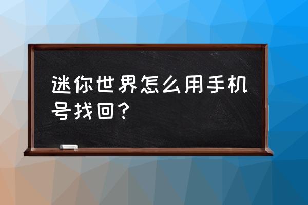 迷你号没有了已经找回怎么登录 迷你世界怎么用手机号找回？