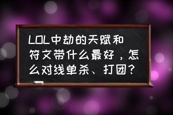 劫的对线技巧手游 LOL中劫的天赋和符文带什么最好，怎么对线单杀、打团？