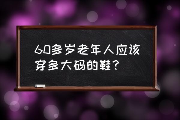 十大最舒适老人鞋 60多岁老年人应该穿多大码的鞋？