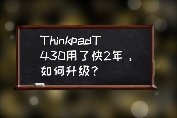 电脑显卡怎么升级最好 ThinkpadT430用了快2年，如何升级？