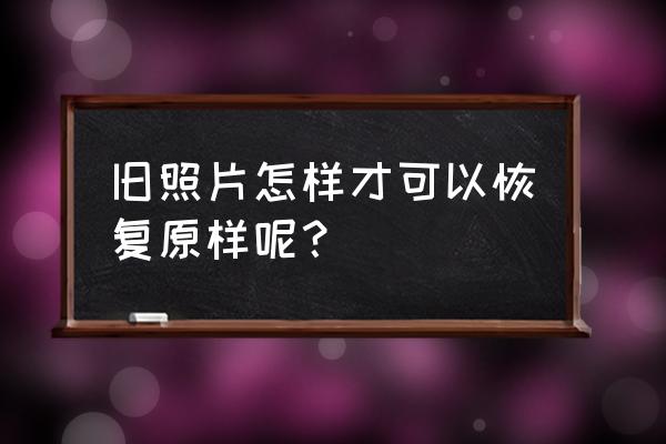 怎么还原图片清晰度 旧照片怎样才可以恢复原样呢？