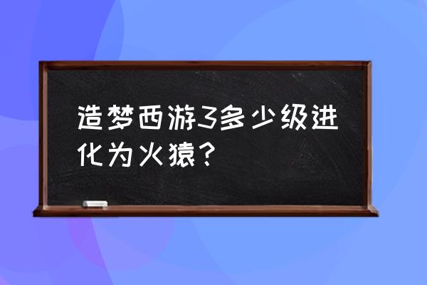 造梦西游3药园挑战怎么进去 造梦西游3多少级进化为火猿？