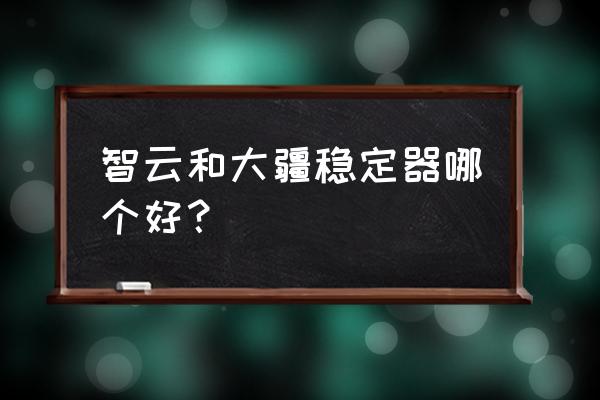 智云app和手机原生相机 智云和大疆稳定器哪个好？