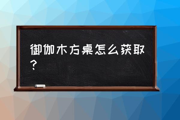 原神家园系统家具图纸在哪获得 御伽木方桌怎么获取？