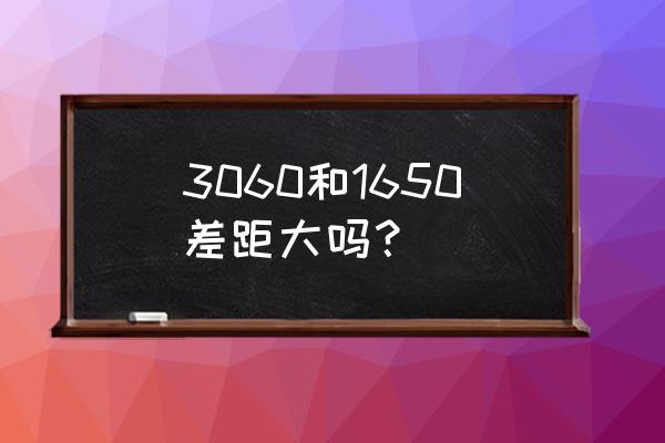 显卡开dlss和光追的条件 3060和1650差距大吗？