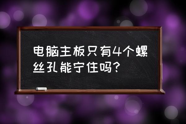 机箱不用螺丝如何固定各类接口 电脑主板只有4个螺丝孔能宁住吗？