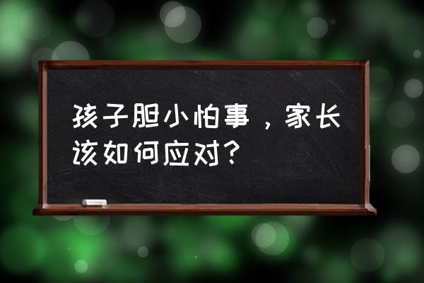 怎么让孩子变得强势胆子大 孩子胆小怕事，家长该如何应对？