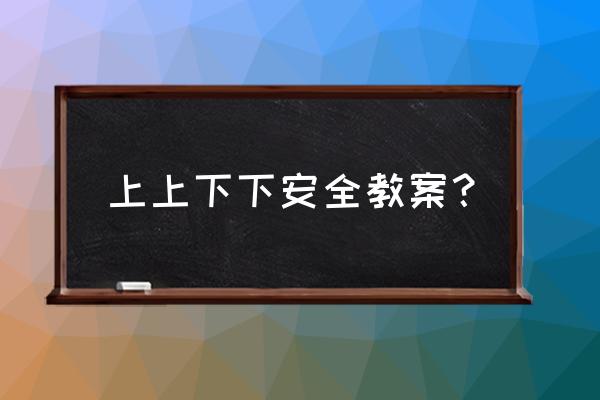 第26个全国安全教育日主题及教案 上上下下安全教案？