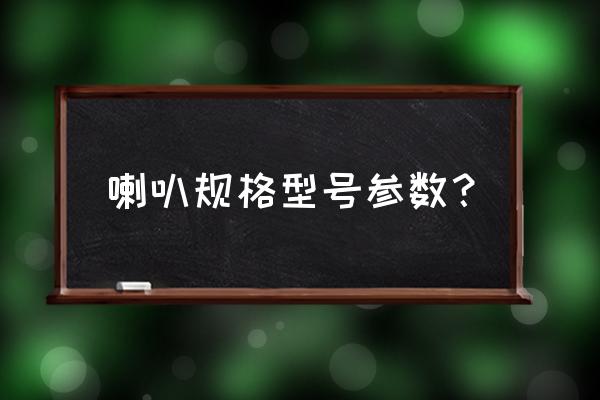 扬声器尺寸怎么选择 喇叭规格型号参数？