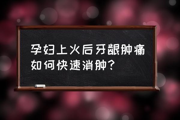 孕妇上火了吃什么最快下火 孕妇上火后牙龈肿痛如何快速消肿？