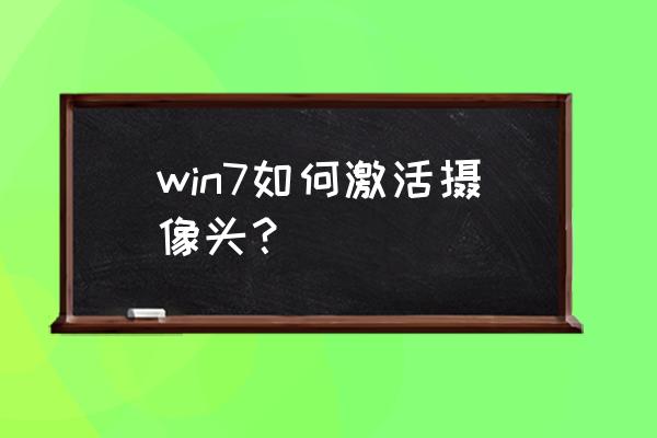 windows7旗舰版摄像头使用方法 win7如何激活摄像头？