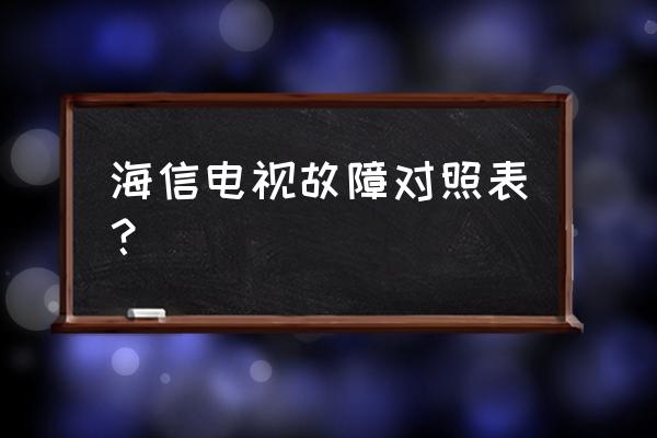 海信液晶电视通病故障维修 海信电视故障对照表？