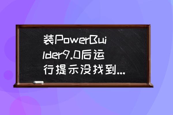 powerlog怎么打开 装PowerBuilder9.0后运行提示没找到libjlog.dll是为什么？