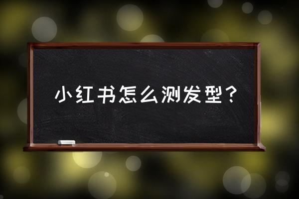 在小红书哪里可以测试自己脸型 小红书怎么测发型？