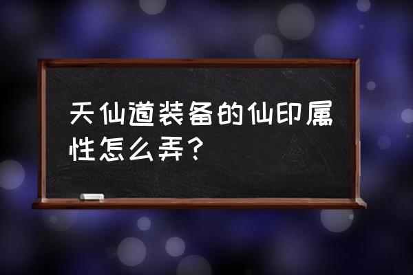 仙梦奇缘哪个职业适合新手 天仙道装备的仙印属性怎么弄？