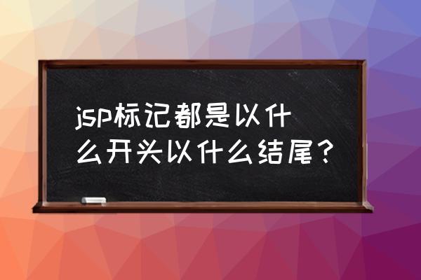 jsp如何添加css代码 jsp标记都是以什么开头以什么结尾？